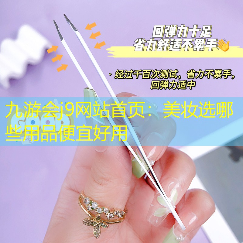 九游会j9网站首页：美妆选哪些用品便宜好用