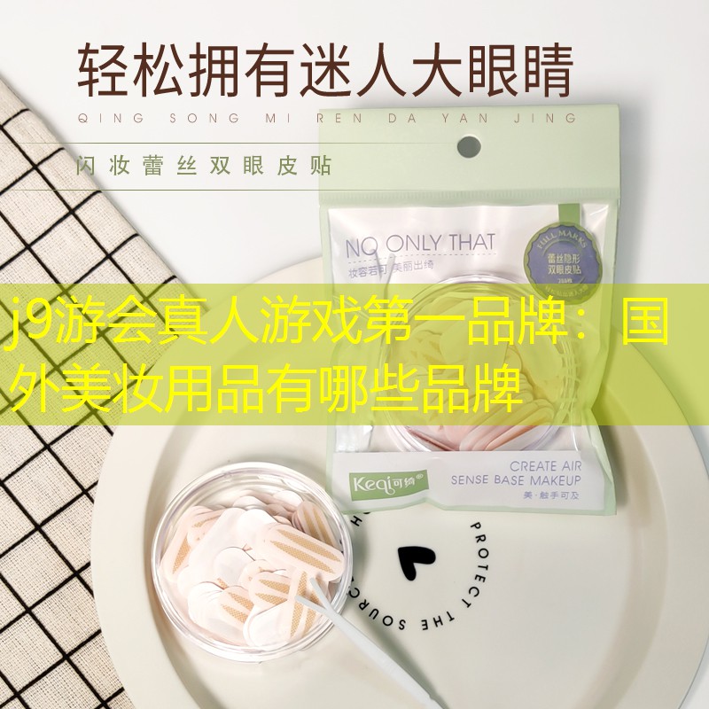 j9游会真人游戏第一品牌：国外美妆用品有哪些品牌