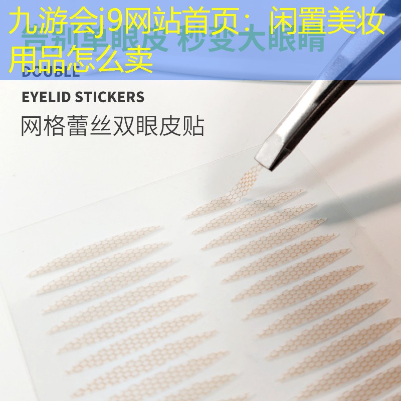 九游会j9网站首页：闲置美妆用品怎么卖