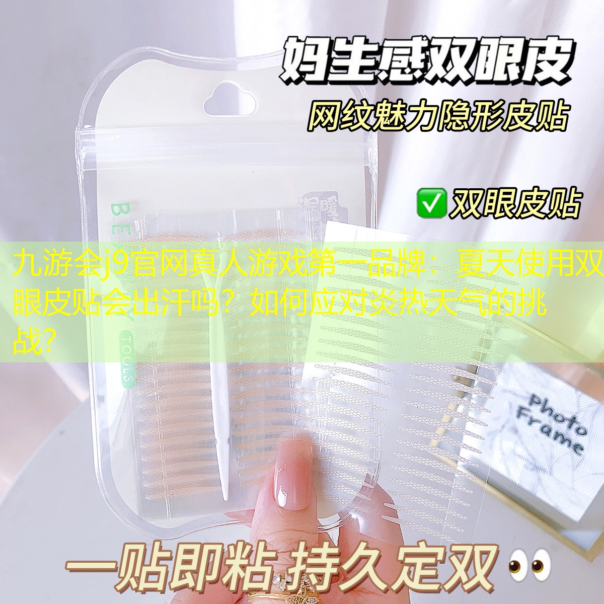 九游会j9官网真人游戏第一品牌：夏天使用双眼皮贴会出汗吗？如何应对炎热天气的挑战？