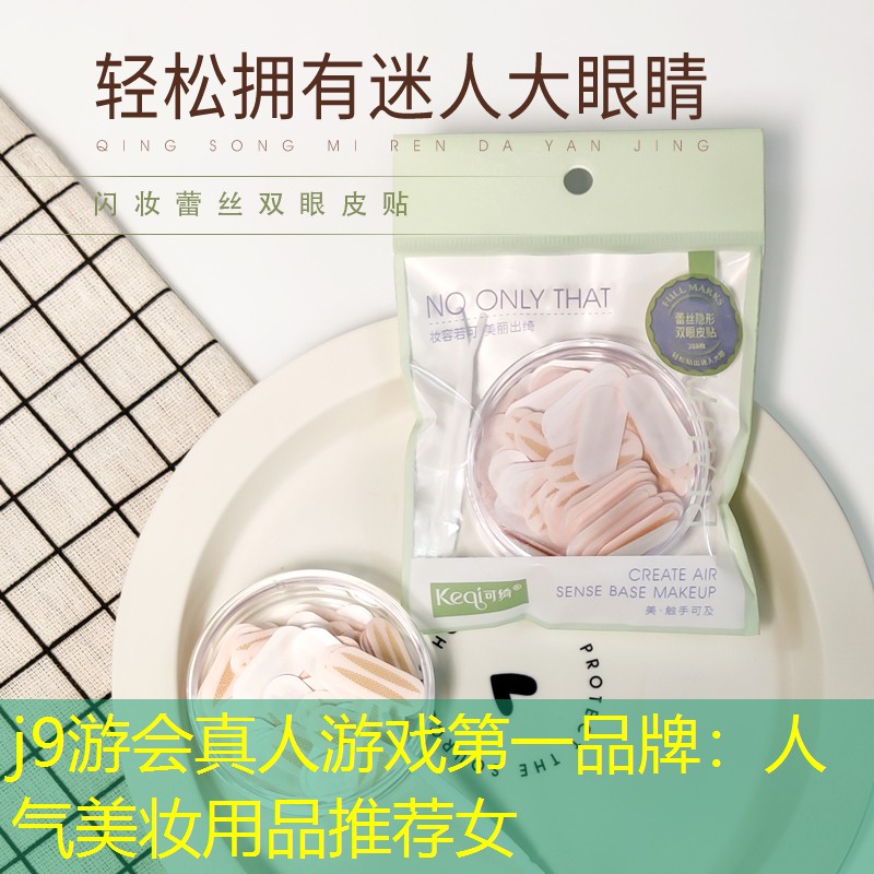 j9游会真人游戏第一品牌：人气美妆用品推荐女