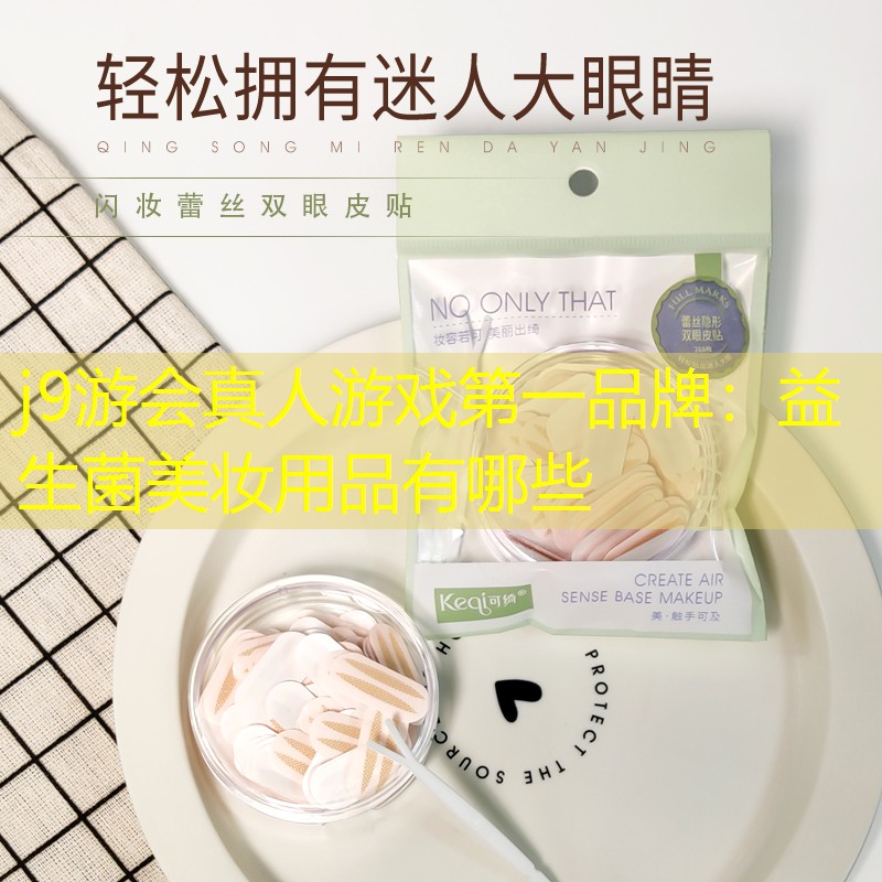 j9游会真人游戏第一品牌：益生菌美妆用品有哪些