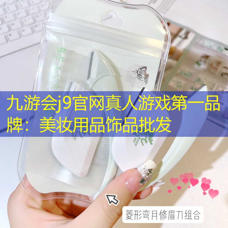 九游会j9官网真人游戏第一品牌：美妆用品饰品批发