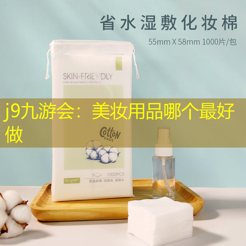 j9九游会：美妆用品哪个最好做