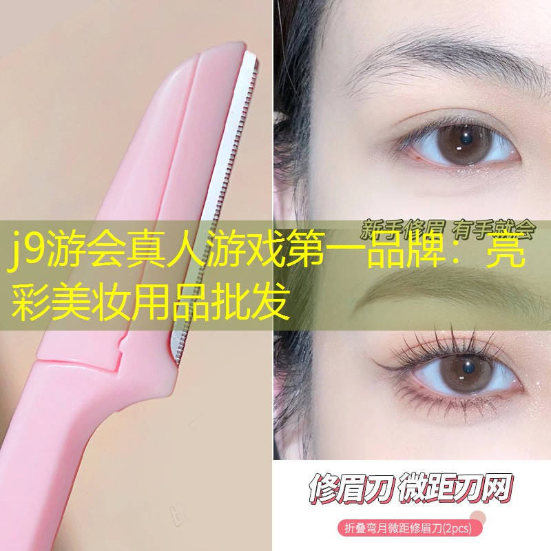 j9游会真人游戏第一品牌：亮彩美妆用品批发