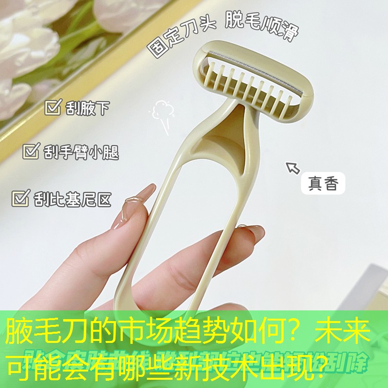 腋毛刀的市场趋势如何？未来可能会有哪些新技术出现？