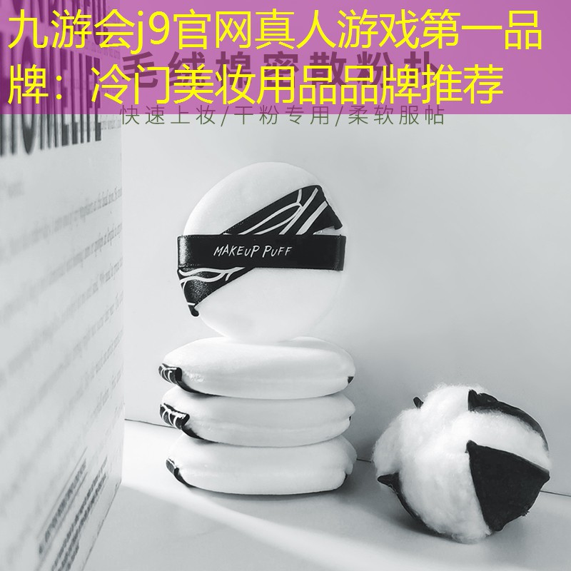 九游会j9官网真人游戏第一品牌：冷门美妆用品品牌推荐