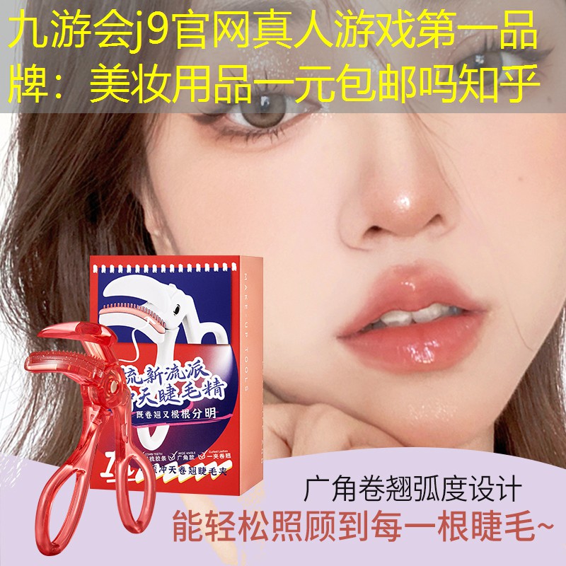 九游会j9官网真人游戏第一品牌：美妆用品一元包邮吗知乎