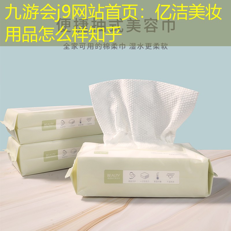 九游会j9网站首页：亿洁美妆用品怎么样知乎