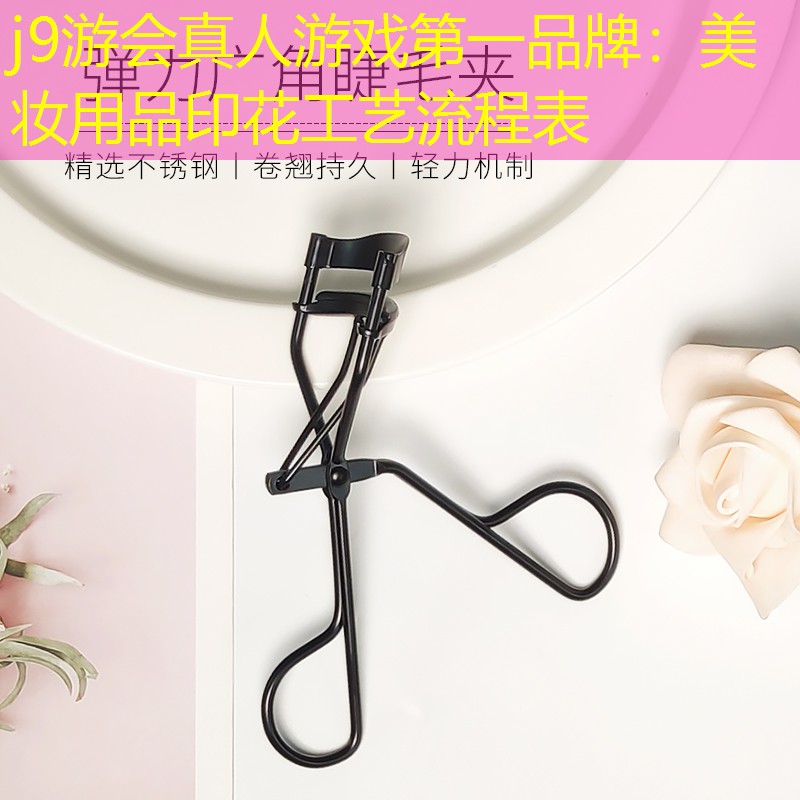 j9游会真人游戏第一品牌：美妆用品印花工艺流程表