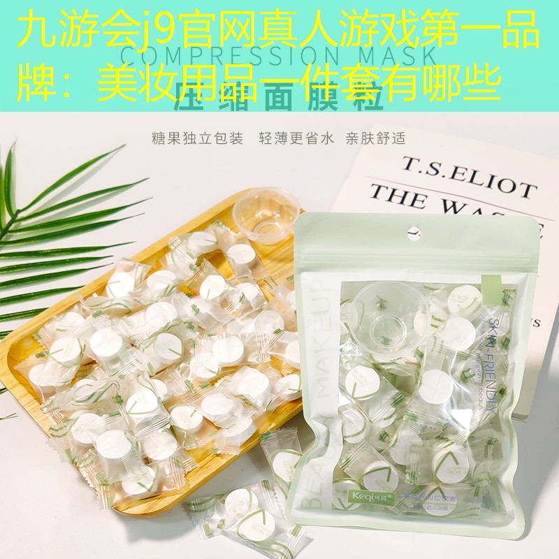 九游会j9官网真人游戏第一品牌：美妆用品一件套有哪些