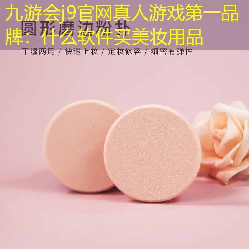 九游会j9官网真人游戏第一品牌：什么软件买美妆用品