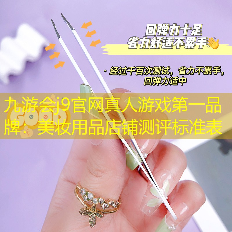 九游会j9官网真人游戏第一品牌：美妆用品店铺测评标准表