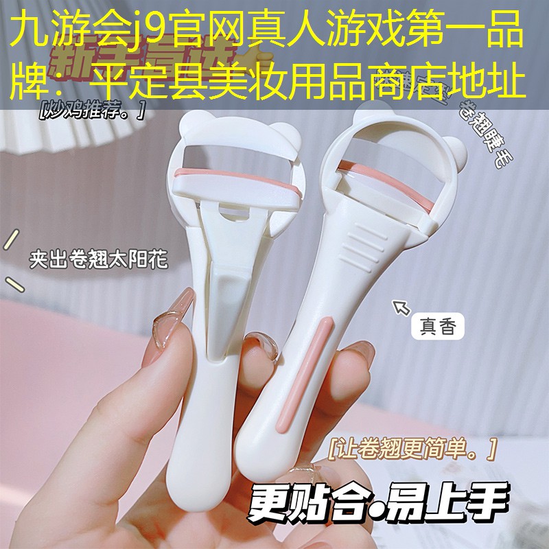 九游会j9官网真人游戏第一品牌：平定县美妆用品商店地址