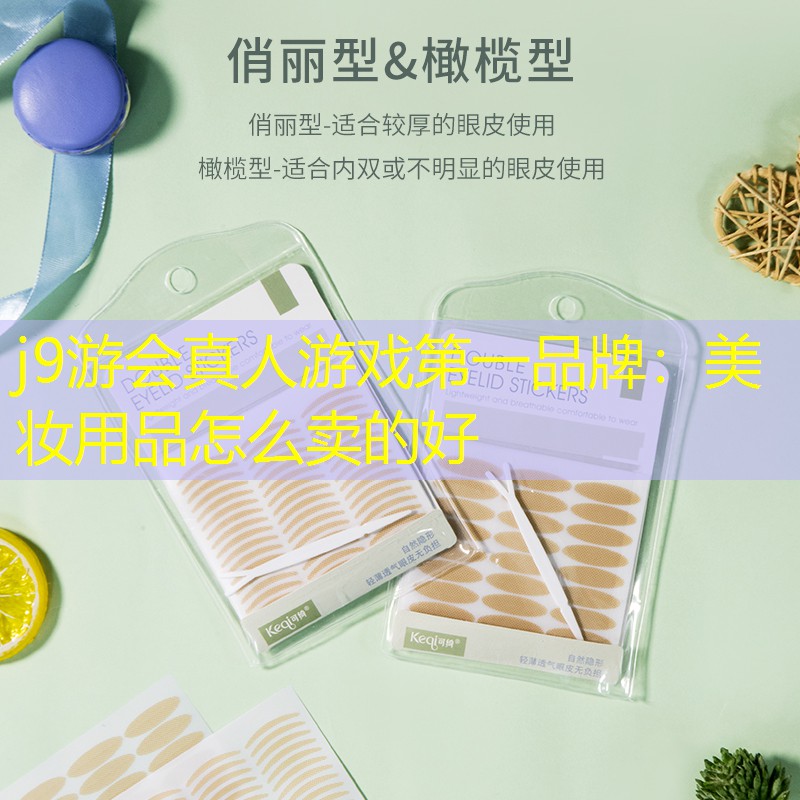 j9游会真人游戏第一品牌：美妆用品怎么卖的好