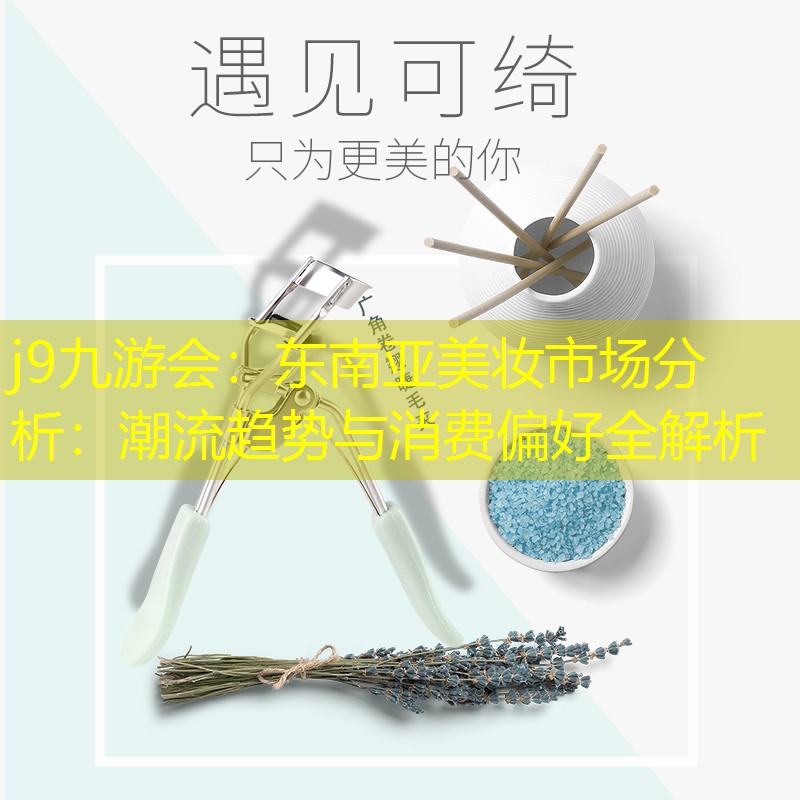东南亚美妆市场分析：潮流趋势与消费偏好全解析